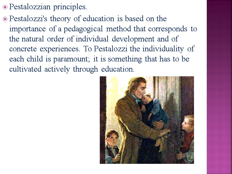 Pestalozzian principles. Pestalozzi's theory of education is based on the importance of a pedagogical